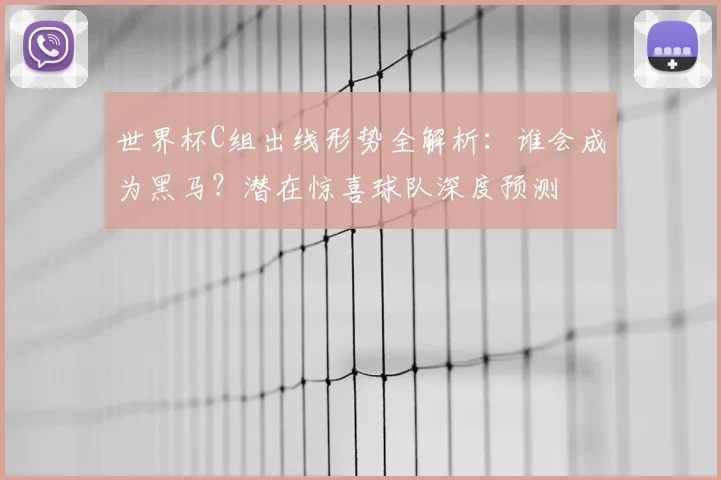 世界杯C组出线形势全解析:谁会成为黑马?潜在惊喜球队深度预测